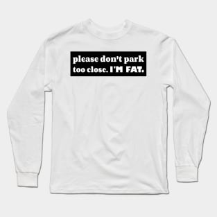 Please Don't Park Too Close I'm Fat, Funny Car Bumper Long Sleeve T-Shirt